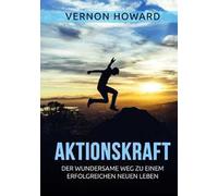Aktionskraft. Der wundersame Weg zu einem erfolgreichen neuen Leben