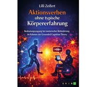Aktionsverben ohne typische Ko¿rpererfahrung: Bedeutungszugang bei motorischer Behinderung im Rahmen der Grounded Cognition Theory