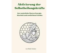 Aktivierung der Selbstheilungskräfte: Der natürliche Weg zu Energie, Klarheit und seelischem Frieden