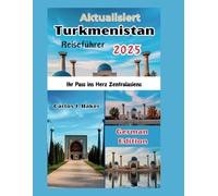 Aktualisierter Turkmenistan-Reiseführer: Ihr Pass ins Herz Zentralasiens