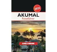 Akumal Reiseführer 2025: Erkunden Sie Mexikos Riviera Maya, versteckte Juwelen, unberührte Strände, Abenteuer und Kultur in Mittelamerika