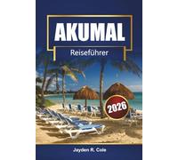 AKUMAL Reiseführer 2026: Entdecken Sie die Strände der Riviera Maya, Schnorcheln mit Schildkröten, die lokale Küche, Karten und Insidertipps für Ihren Mexiko-Urlaub