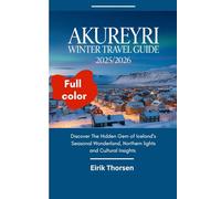 AKUREYRI WINTER TRAVEL GUIDE 2025/2026(Full Color): Discover The Hidden Gem of Iceland’s Seasonal Wonderland, Northern lights and Cultural Insights