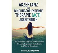 AKZEPTANZ UND BINDUNGSORIENTIERTE THERAPIE (ACT) ARBEITSBUCH. EIN KOMPLETTER LEI