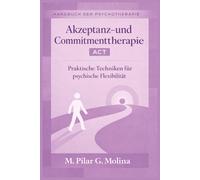 Akzeptanz- und Commitmenttherapie. ACT: Praktische Techniken für psychische Flexibilität