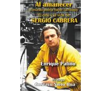 Al amanecer el mundo podría haber cambiado El cine y la vida de SERGIO CABRERA