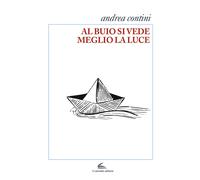 Al buio si vede meglio la luce - Contini Andrea