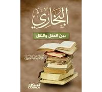 البخاري بين العقل والنقل - Al-Bukhari Between Reason and Revelation. - Al-Bukhari bayna al-'Aql wa al-Naql.