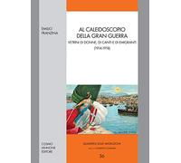 Al caleidoscopio della gran guerra. Vetrini di donne, di canti e di emigranti (1914-1918)