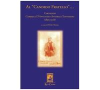 Al «candido fratello»... Carteggio Gabriele D'Annunzio-Annibale Tenneroni. (1895-1928)