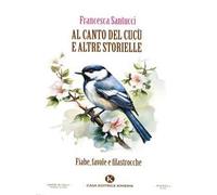 Al canto del cucù e altre storielle. Fiabe, favole e filastrocche