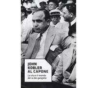 Al Capone. La vita e il mondo del re dei gangster