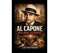 Al Capone: Myth, Money, and Murder