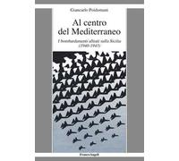 Al centro del Mediterraneo. I bombardamenti alleati sulla Sicilia (1940-1943)