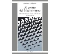 Al centro del Mediterraneo. I bombardamenti alleati sulla Sicilia (1940-1943)