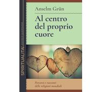 Al centro del proprio cuore. Percorsi e racconti delle religioni mondiali ...