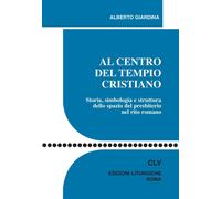 Al centro del tempio cristiano. Storia, simbologia e struttura dello spazio del