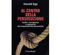 Al centro della persecuzione. Analisi, conseguenze e valutazioni del comportamento persecutorio