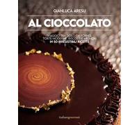 Al cioccolato. Viaggio tra dolci da forno, torte moderne, biscotti e mignon in 50 irresistibili ricette