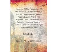 al Council At Patna, In The Suit Of Behader Beg Against Nadara Begum: And Of The Supreme Court Of Judicature At Calcutta, ... Forming Together What Is Generally Called In Bengal The Patna Cause. 1780