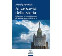 Al crocevia della storia. Riflessioni su cinquant'anni di politica estera di Mosca
