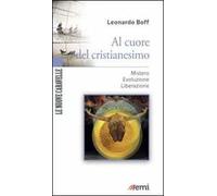 Al cuore del cristianesimo. Mistero. Evoluzione. Liberazione