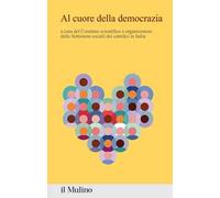 Al cuore della democrazia. Contributi e riflessioni dalla 50ª settimana sociale dei cattolici in Italia