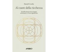 Al cuore della ricchezza. 50 riflessioni senza tempo sul denaro e il suo significato
