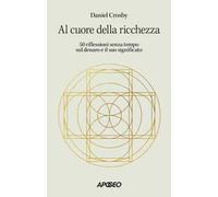 Al cuore della ricchezza. 50 riflessioni senza tempo sul denaro e il suo significato