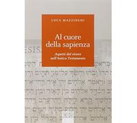 Al cuore della sapienza. Aspetti del vivere nell'Antico Testamento