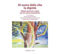 Al cuore della vita la dignità. Origini, percorsi e spazi per un nuovo umanesimo