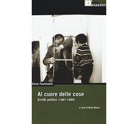 Al cuore delle cose. Scritti politici (1967-1989)