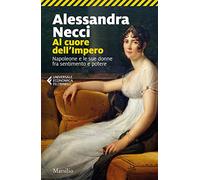 Al cuore dell'Impero. Napoleone e le sue donne fra sentimento e potere