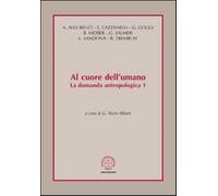 Al cuore dell'umano. La domanda antropologica. Vol. 1 - Richi Alberti G. (cur.)