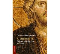 Al di fuori di sé. Riflessioni sulla vita in Cristo - Ferro Garel Giuseppe