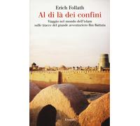 Al di là dei confini. Viaggio nel mondo dell'Islam sulle tracce del grande...