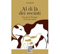 Al di là dei recinti. Una vita in Piemonte con le mie vacche