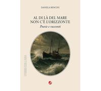 Al di là del mare non c'è l'orizzonte. Poesie e racconti