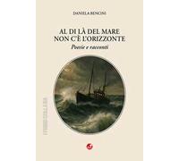 Al di là del mare non c'è l'orizzonte. Poesie e racconti