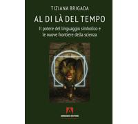 Al Di Là Del Tempo. Il Potere Del Linguaggio Simbolico E Le Nuove Frontiere Dell