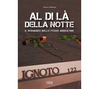 Al di là della notte. Il romanzo delle fosse Ardeatine