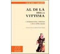 Al di là della vittima. Cristianesimo, violenza e fine della storia