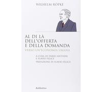 Al di là dell'offerta e della domanda. Verso un'economia umana [Paperback] [Apr