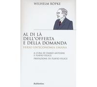 Al di là dell'offerta e della domanda. Verso un'economia umana - Röpke Wilhelm