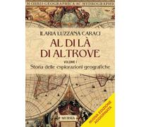 Al di là di altrove. Storia delle esplorazioni geografiche. Vol. 1 - Luzza...