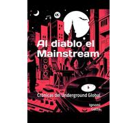 Al diablo el Mainstream: Crónicas del Underground Global