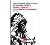 Al Dio degli inglesi non credere mai. Storia del genocidio degl'Indiani d'America 1492-1972