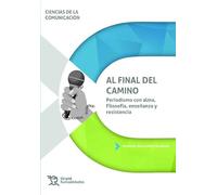 Al final del camino. Periodismo con alma: filosofía, enseñanza y resistencia