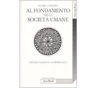 Al fondamento delle società umane. Ciò che ci insegna l'antropologia