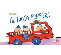 Al fuoco, pompieri! Ediz. a colori